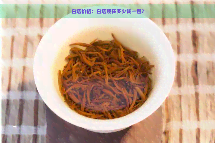 白塔价格:白塔现在多少钱一包?