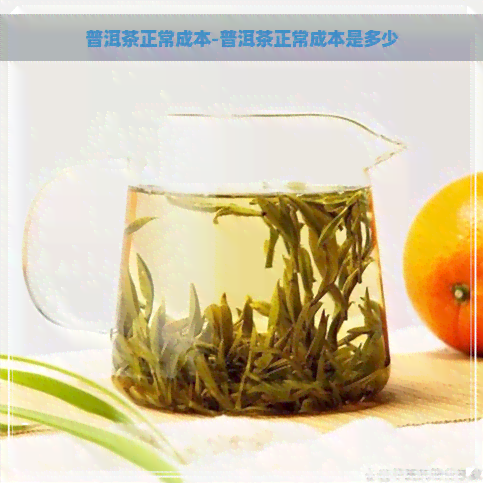 普洱茶正常成本-普洱茶正常成本是多少