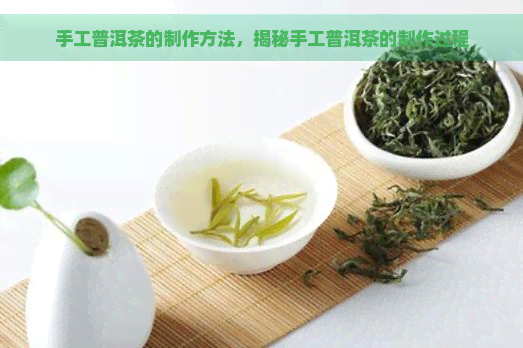 手工普洱茶的制作方法，揭秘手工普洱茶的制作过程