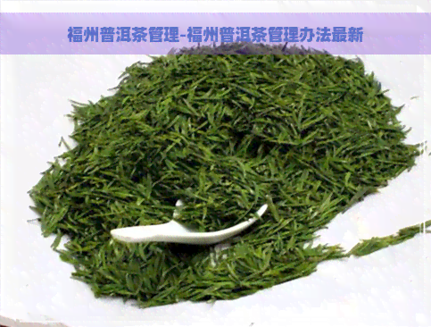 福州普洱茶管理-福州普洱茶管理办法最新