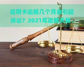 信用卡逾期几个月会引起诉讼？2021年逾期天数、上、黑名单全解析