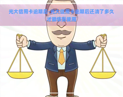 光大信用卡逾期后-光大信用卡逾期后还清了多久才能恢复使用