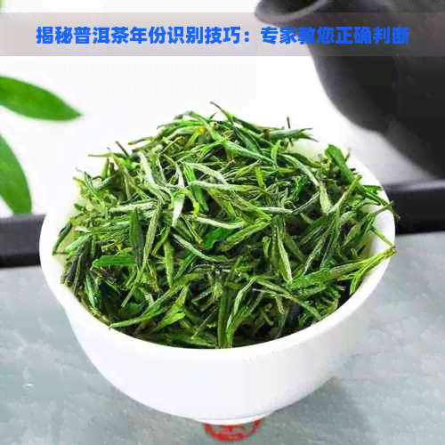 揭秘普洱茶年份识别技巧：专家教您正确判断