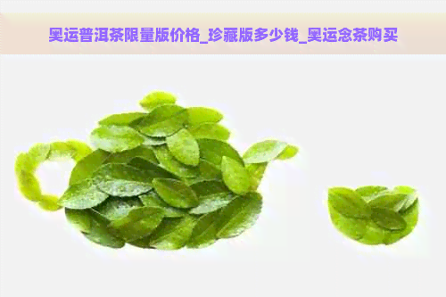 奥运普洱茶限量版价格_珍藏版多少钱_奥运念茶购买