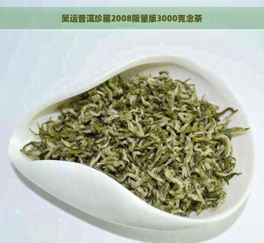 奥运普洱珍藏2008限量版3000克念茶