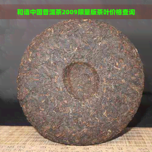 和谐中国普洱茶2009限量版茶叶价格查询