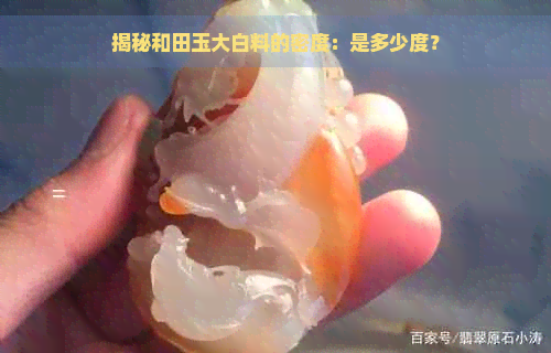 揭秘和田玉大白料的密度：是多少度？