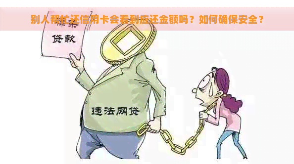 别人帮忙还信用卡会看到应还金额吗？如何确保安全？