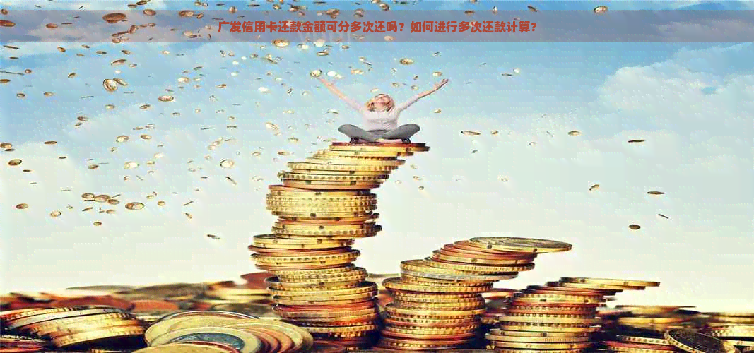 广发信用卡还款金额可分多次还吗？如何进行多次还款计算？