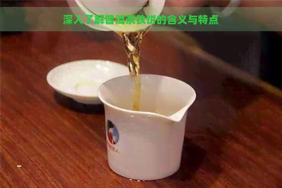 深入了解普洱茶铁饼的含义与特点