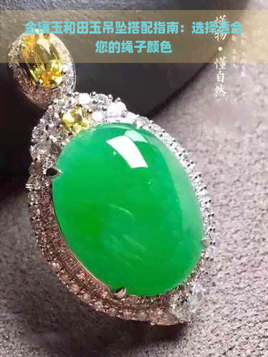 金镶玉和田玉吊坠搭配指南：选择适合您的绳子颜色