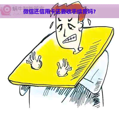 微信还信用卡还要收手续费吗？