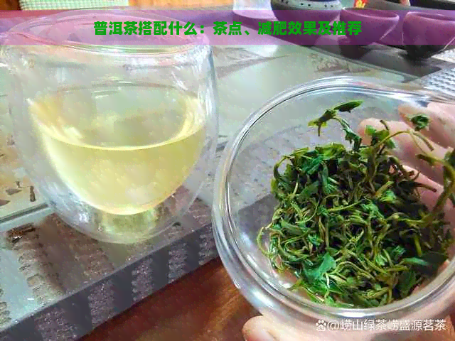 普洱茶搭配什么：茶点、减肥效果及推荐