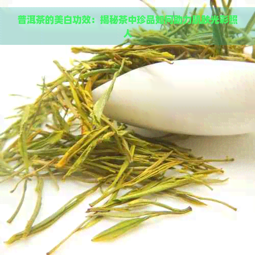 普洱茶的美白功效：揭秘茶中珍品如何助力肌肤光彩照人