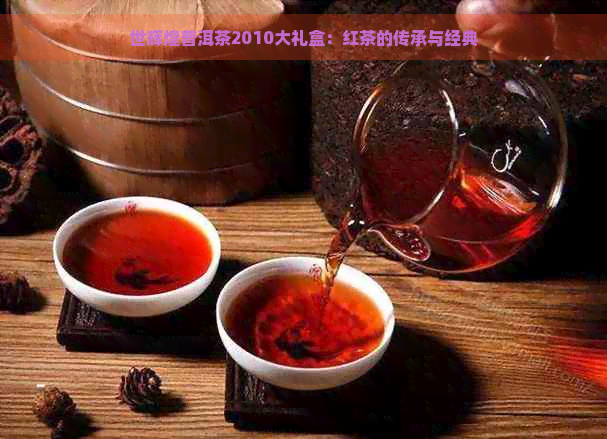 世辉煌普洱茶2010大礼盒：红茶的传承与经典