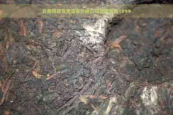 云南同庆号普洱茶价格红印官网真假1999