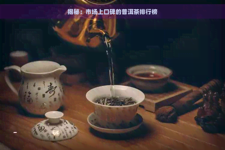 揭秘：市场上口碑的普洱茶排行榜