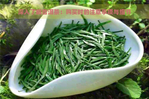 深入了解普洱茶：购买时的注意事项与细节