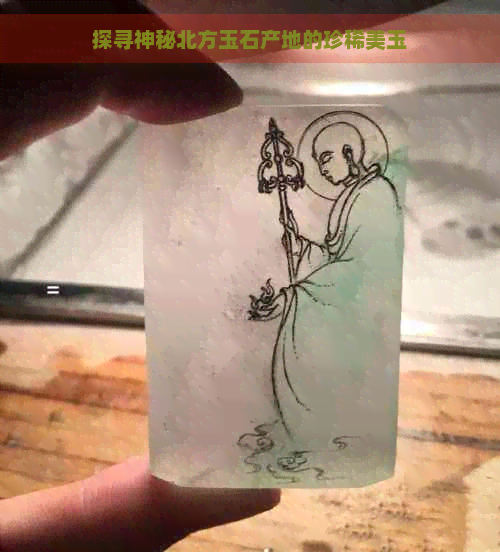 探寻神秘北方玉石产地的珍稀美玉