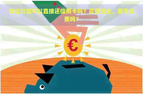 微信红包可以直接还信用卡吗？是否安全，需手续费吗？