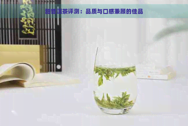 甜普洱茶评测：品质与口感兼顾的佳品