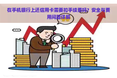 在手机银行上还信用卡需要扣手续费吗？安全与费用问题详解