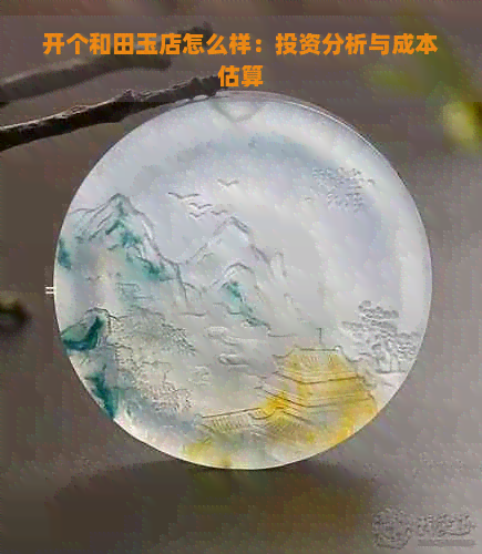 开个和田玉店怎么样：投资分析与成本估算