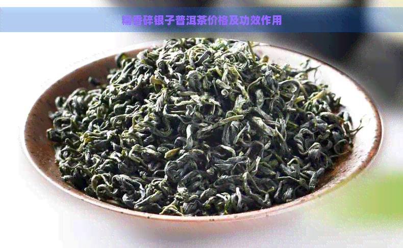 糯香碎银子普洱茶价格及功效作用