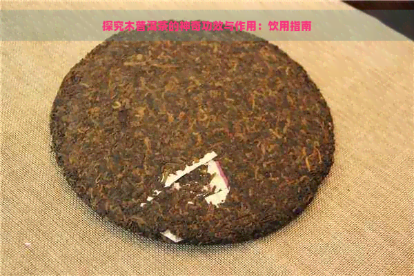 探究木普洱茶的神奇功效与作用：饮用指南