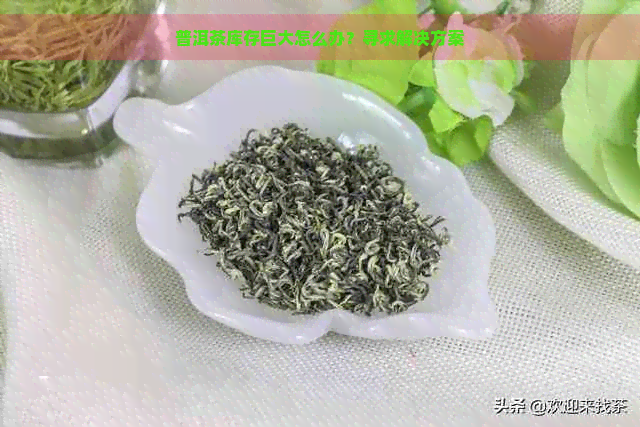 普洱茶库存巨大怎么办？寻求解决方案