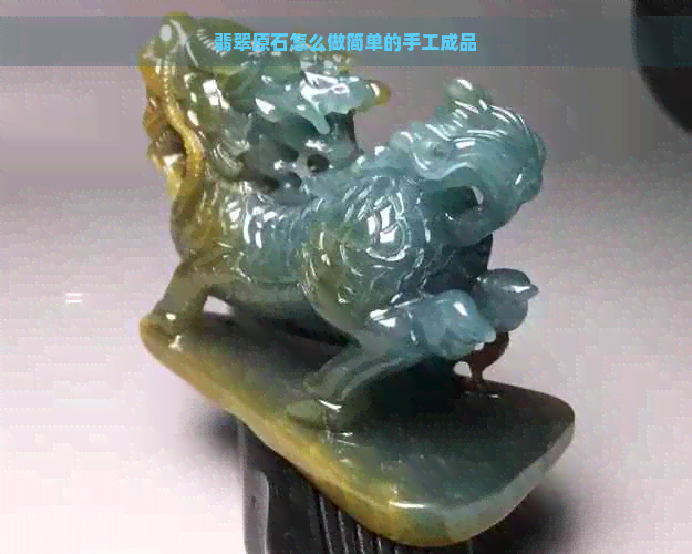 翡翠原石怎么做简单的手工成品