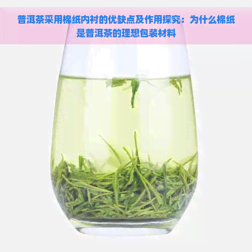 普洱茶采用棉纸内衬的优缺点及作用探究：为什么棉纸是普洱茶的理想包装材料