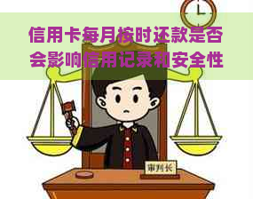 信用卡每月按时还款是否会影响信用记录和安全性：逾期还款的后果