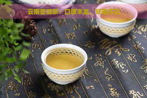 云南普洱茶：口感丰富，好喝不已