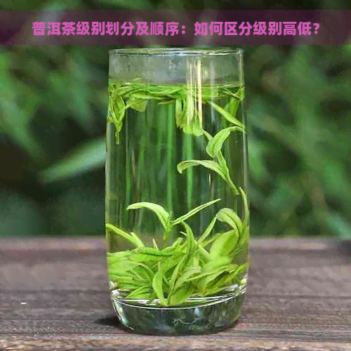 普洱茶级别划分及顺序：如何区分级别高低？