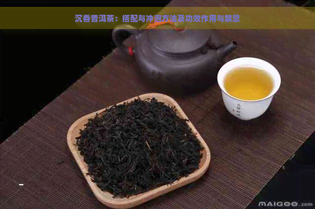 沉香普洱茶：搭配与冲泡方法及功效作用与禁忌