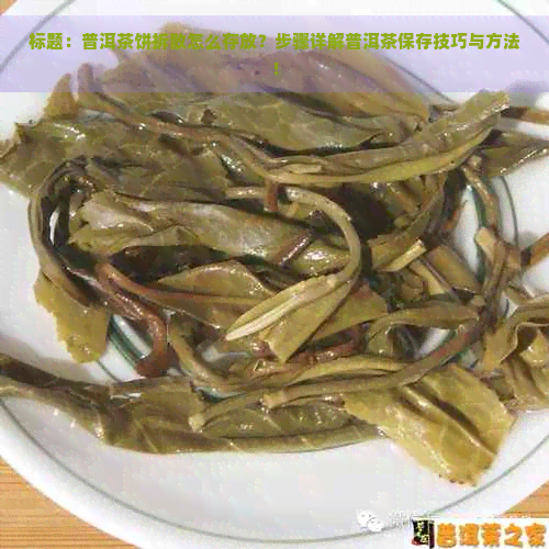 标题：普洱茶饼拆散怎么存放？步骤详解普洱茶保存技巧与方法！