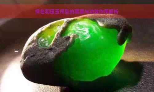 绿色和田玉吊坠的寓意与功效作用解析