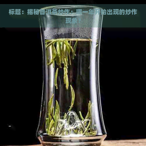 标题：揭秘普洱茶炒作：哪一年开始出现的炒作现象？