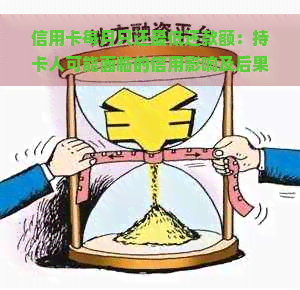 信用卡每月只还更低还款额：持卡人可能面临的信用影响及后果探究