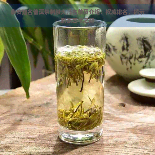 泰安知名普洱茶制茶大师名单及介绍：权威排名，揭示制茶艺术之巅