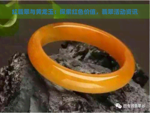 红翡翠与黄龙玉：探索红色价值，翡翠活动资讯