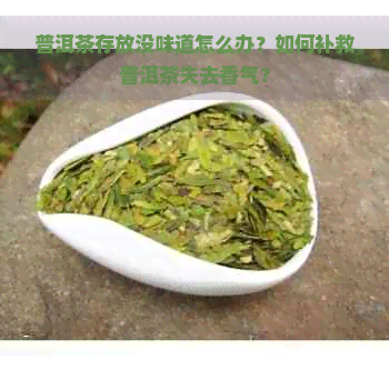 普洱茶存放没味道怎么办？如何补救普洱茶失去香气？