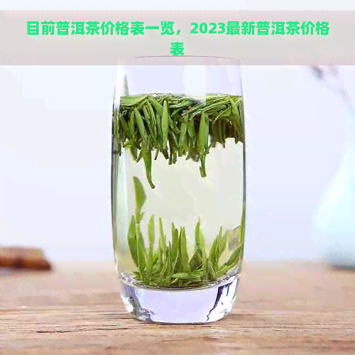 目前普洱茶价格表一览，2023最新普洱茶价格表