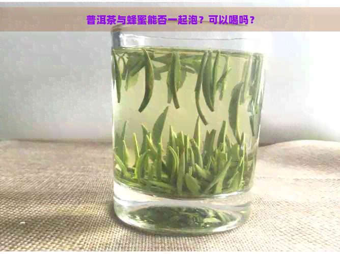 普洱茶与蜂蜜能否一起泡？可以喝吗？