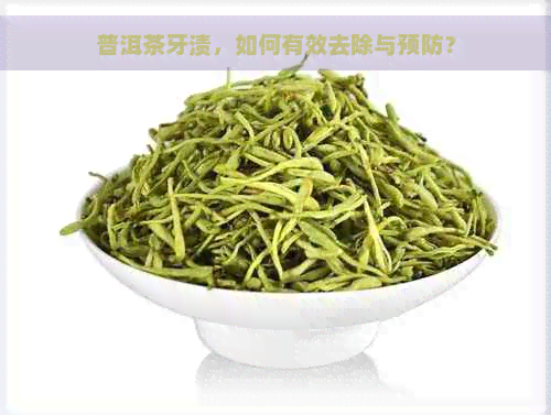 普洱茶牙渍，如何有效去除与预防？