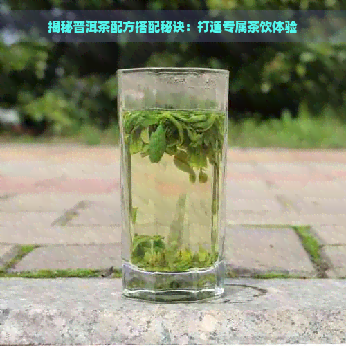 揭秘普洱茶配方搭配秘诀：打造专属茶饮体验