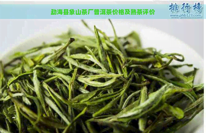 勐海县象山茶厂普洱茶价格及熟茶评价