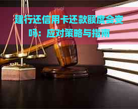 建行还信用卡还款额度会变吗：应对策略与指南