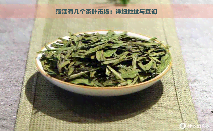 菏泽有几个茶叶市场：详细地址与查询